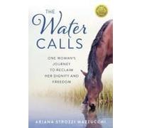 The Water Calls: One Woman's Journey To Reclaim Her Dignity And Freedom