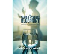 The Water Fasting Blueprint: Unlocking Natural Energy and Vitality
