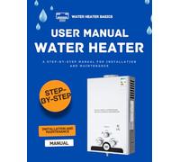 The Water Heater User Manual: A Step-by-Step Manual for Installation and Maintenance