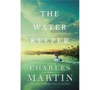 The Water Keeper by Charles Martin Charles Martin (Auteur)