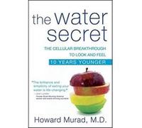 The Water Secret: The Cellular Breakthrough to Look and Feel 10 Years Younger Murad, Howard (Auteur)