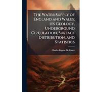 The Water Supply of England and Wales; its Geology, Underground Circulation, Surface Distribution, and Statistics