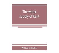 The Water Supply Of Kent. With Records Of Sinkings And Borings