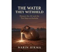The Water They Withheld: Husayn ibn Ali and the Ten Days at Karbala