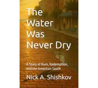 The Water Was Never Dry: A Story of Rum, Redemption, and the American South
