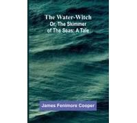 The Water-Witch; Or, The Skimmer Of The Seas