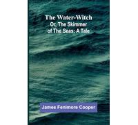 The Water-Witch; Or, The Skimmer Of The Seas: A Tale