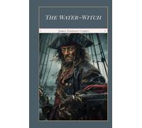 The Water-Witch; Or, the Skimmer of the Seas: A Tale: A Classic Seafaring Yarn, Completely Restored Edition