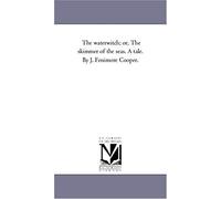 The Water-Witch; Or, The Skimmer Of The Seas. A Tale. By J. Fenimore Cooper.