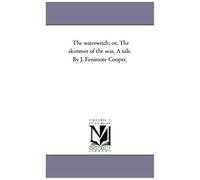 The Water-Witch; Or, The Skimmer Of The Seas. A Tale. By J. Fenimore Cooper.