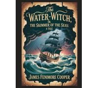 The Water-Witch; Or, the Skimmer of the Seas: A Tale: With Introduction, Author Biography, and Literary Analysis