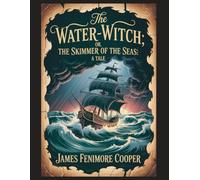 The Water-Witch; Or, the Skimmer of the Seas: A Tale: With Introduction, Author Biography, and Literary Analysis