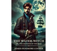 The Water-Witch; Or, the Skimmer of the Seas: Timeless Edition Featuring Authentic Illustrations