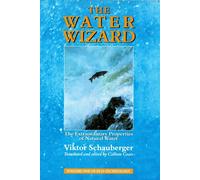 The Water Wizard: The Extraordinary Properties of Natural Water