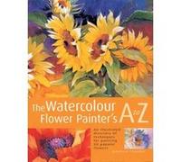 The Watercolour Flower Painter's A to Z: An Illustrated Directory of Techniques for Painting 50 Popular Flowers Fletcher, Adelene (Auteur)