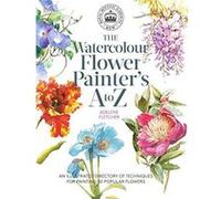 The Watercolour Flower Painter's A to Z: An Illustrated Directory of Techniques for Painting 50 Popular Flowers