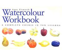 The Watercolour Workbook: A Complete Course in Ten Lessons