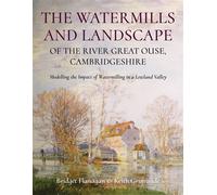 The Watermills and Landscape of the River Great Ouse, Cambridgeshire Modelling the Impact of Watermilling in a Lowland Valley - Bridget Flanagan - Windgather Press - ebook (ePub) - Livre