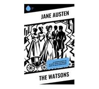The Watsons: An Unfinished Regency Tale of Sisters, Suitors, and Courtship Among the English Country Gentry
