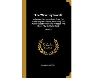 The Waverley Novels: In Twelve Volumes, Printed From The Latest English Editions, Embracing The Author's Last Corrections, Prefaces, And Notes / By Sir Walter Scott; Volume 1