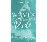 The Waves We Ride: A Woman's Journey Of Overcoming Life Adversities And Embracing Change