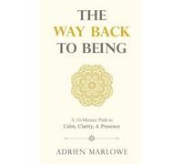 The Way Back to Being: A 10-Minute Path to Calm, Clarity, and Presence