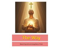 The Way: Becoming sons and daughters of God.