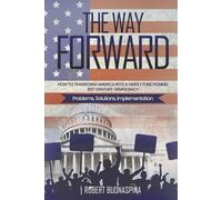 The Way Forward: How To Transform America Into A Highly Functioning 21ST Century Democracy