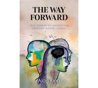 THE WAY FORWARD TRUE STORIES OF NAVIGATING THROUGH MENTAL ILLNESS - Alan King - BookBaby - ebook (ePub) - Livre