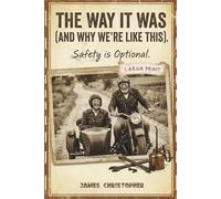 The Way It Was (And Why We’re Like This) Safety is Optional: True Stories from a Childhood Without Helmets, Manuals, or Backup Plans