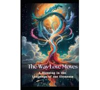 The Way Love Moves: A Blessing in the Language of Elements