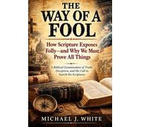 The Way Of A Fool: How Scripture Exposes Folly-and Why We Must Prove All Things