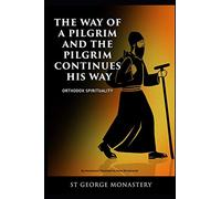 The Way of a Pilgrim and the Pilgrim Continues His Way: Orthodox Spirituality St George Monastery