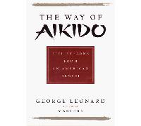 The Way of Aikido: Life Lessons from an American Sensai