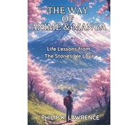 The Way of Anime & Manga: Life Lessons from The Stories We Love