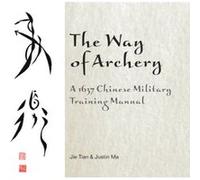 The Way of Archery A 1637 Chinese Military Training Manual by Justin Ma Jie Tian, Saint Justin Martyr (Auteur)