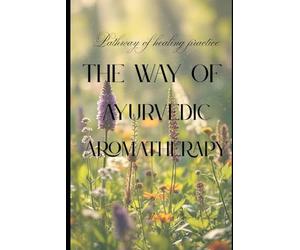 The Way Of Ayurvedic Aromatherapy: Pathway of healing pratice