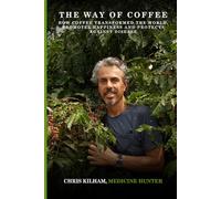 The Way Of Coffee: How Coffee Transformed The World, Promotes Happiness and Protects Against Disease