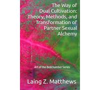 The Way of Dual Cultivation: Theory, Methods, and Transformation of Partner Sexual Alchemy