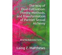 The Way of Dual Cultivation: Theory, Methods, and Transformation of Partner Sexual Alchemy