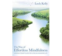 The Way of Effortless Mindfulness: A Revolutionary Guide for Living an Awakened Life