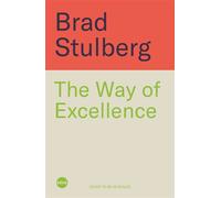 The Way of Excellence A Guide to True Greatness and Deep Satisfaction in a Chaotic World - Brad Stulberg - Blink Publishing - ebook (ePub) - Livre