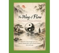 The Way of Flow Chinese Practices for Harmony and Endurance: Inspired by Taoist principles of wu wei (effortless action), Confucian relational ethics, and the dynamic balance of yin and yang.