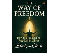 The Way of Freedom: Learning to Walk Daily in the Liberty of the Spirit, the Discipline of the Cross, and the Joy of Obedience