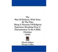 The Way of Holiness, with Notes by the Way: Being a Narrative of Religious Experience Resulting from a Determination to Be a Bible Christian (1856) Palmer, Phoebe (Auteur)
