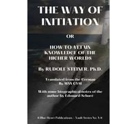 THE WAY OF INITIATION: HOW TO ATTAIN KNOWLEDGE OF THE HIGHER WORLDS