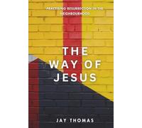 The Way of Jesus: Practising Resurrection in the Neighbourhood
