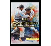 The Way of Jujitsu: From Samurai to Submission Grappling