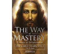 The Way of Mastery, Pathway of Enlightenment: Jeshua, The Early Years: Volume I