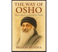 THE WAY OF OSHO How a Mystic Awakened the World